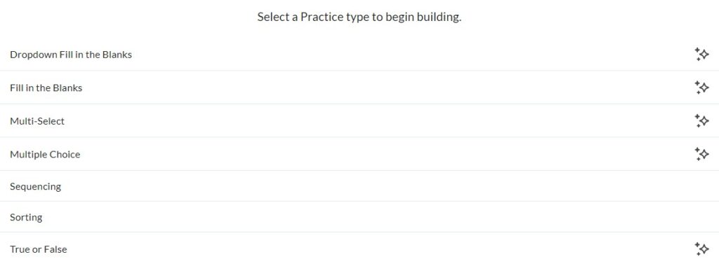 Select a Practice type to begin building.

Dropdown Fill in the Blanks (AI),
Fill in the Blanks (AI),
Multi-Select (AI),
Multiple Choice (AI),
Sequencing,
Sorting,
True or False (AI)
